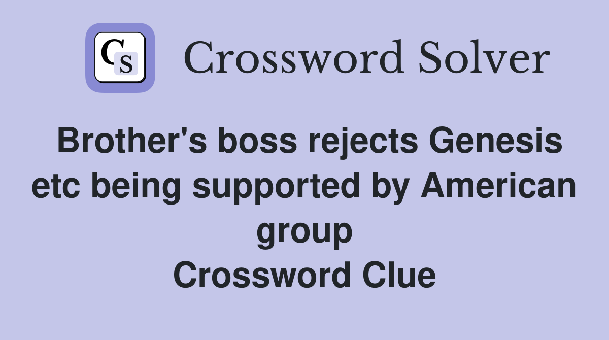 Brother's boss rejects Genesis etc being supported by American group Crossword Clue