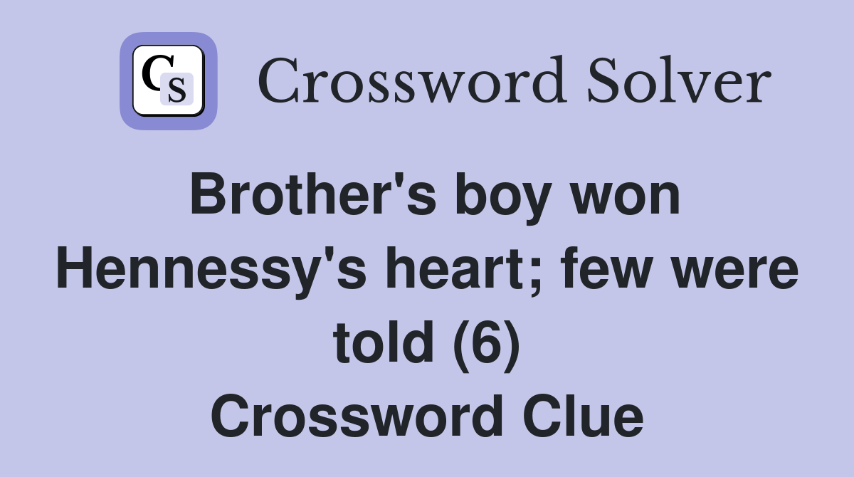 Brother's boy won Hennessy's heart; few were told (6) Crossword Clue