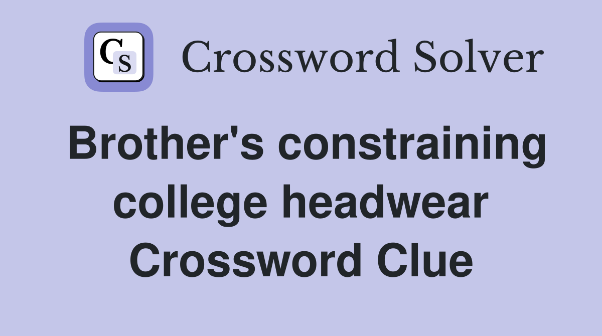 Brother's constraining college headwear Crossword Clue
