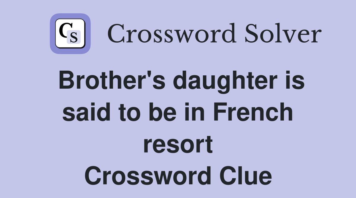 Brother's daughter is said to be in French resort Crossword Clue