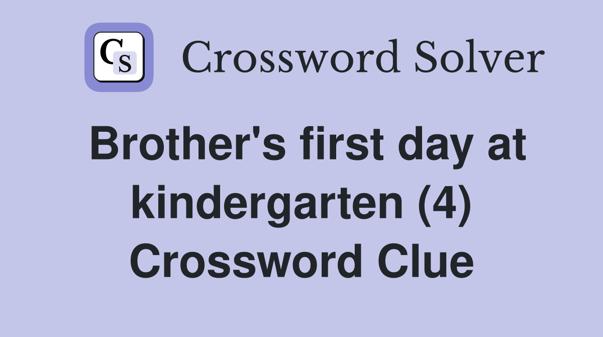 Brother's first day at kindergarten (4) Crossword Clue