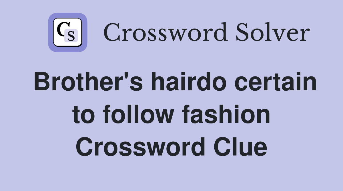 Brother's hairdo certain to follow fashion Crossword Clue