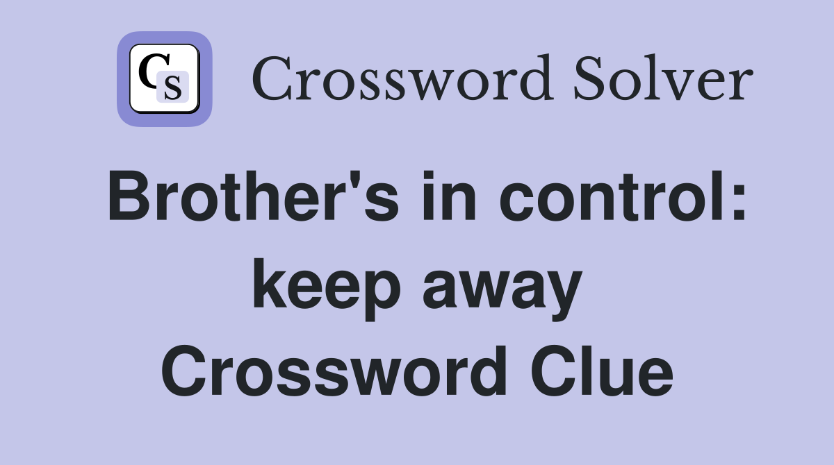 Brother's in control: keep away Crossword Clue