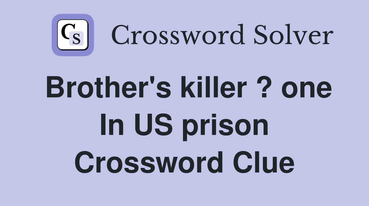 Brother's killer ? one In US prison Crossword Clue