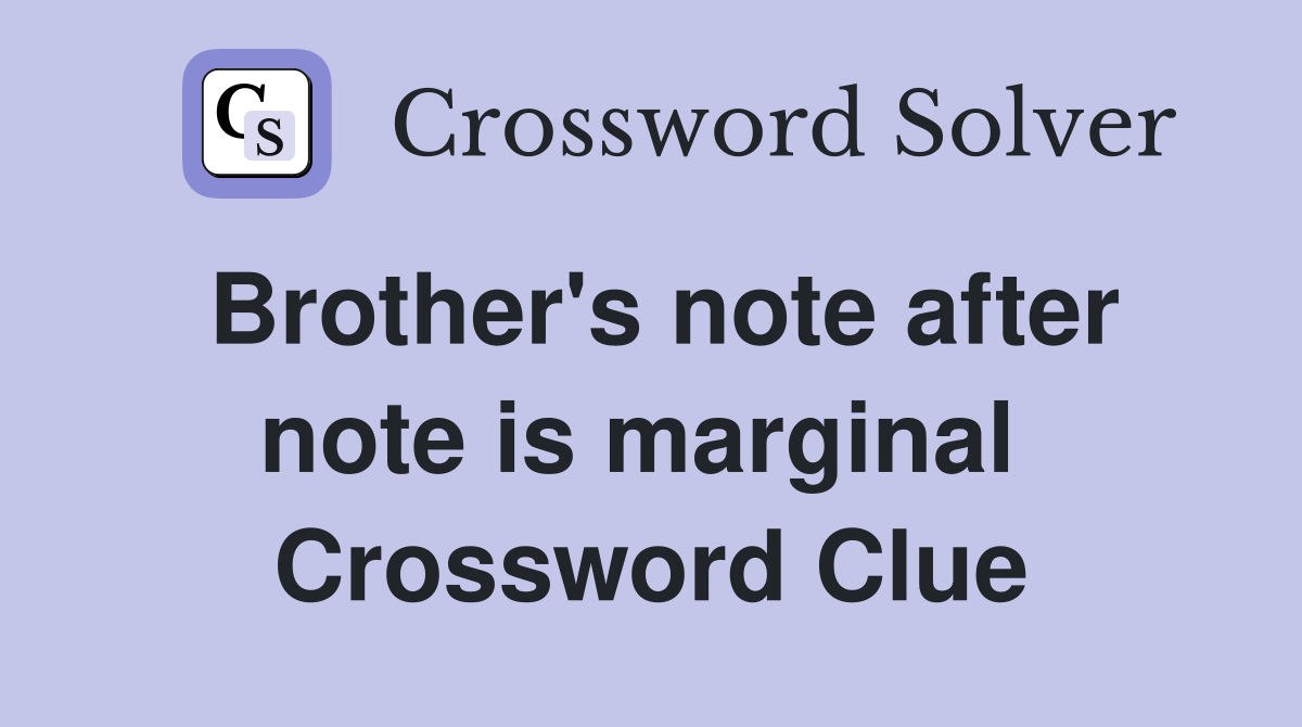 Brother's note after note is marginal  Crossword Clue