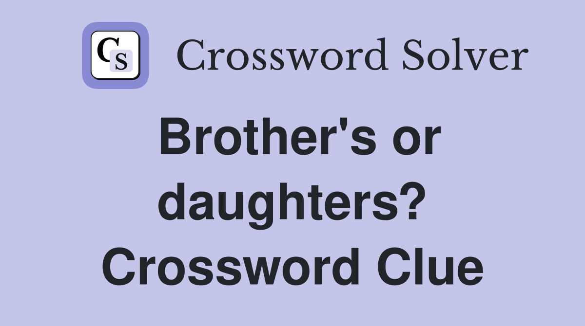 Brother's or daughters? Crossword Clue