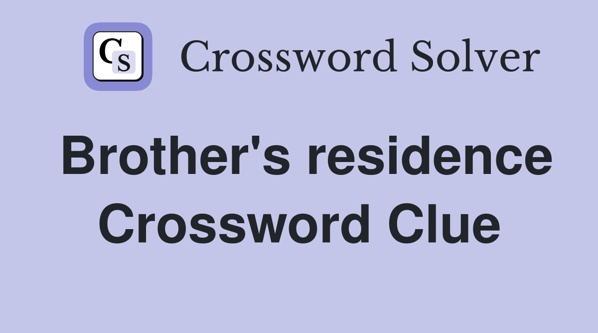 Brother's residence Crossword Clue