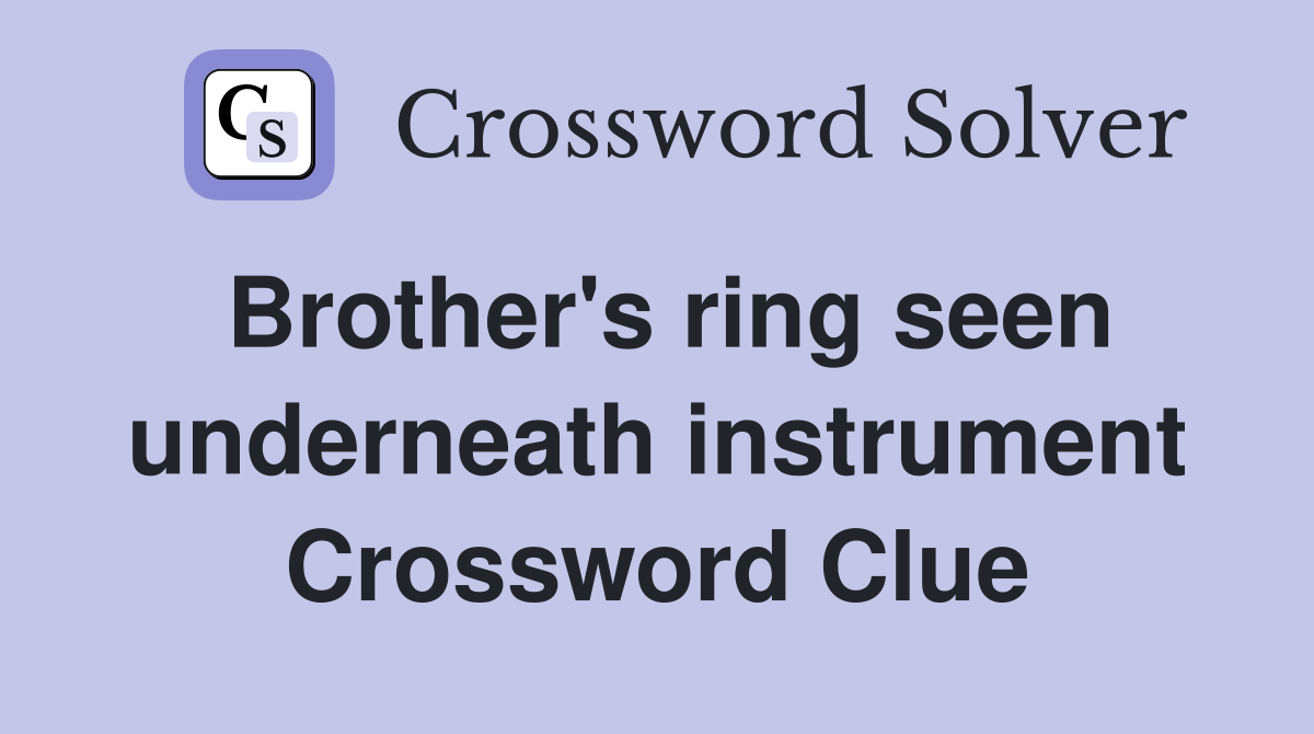Brother's ring seen underneath instrument Crossword Clue