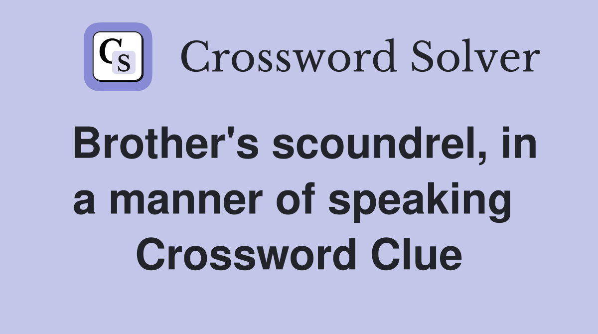 Brother's scoundrel, in a manner of speaking  Crossword Clue