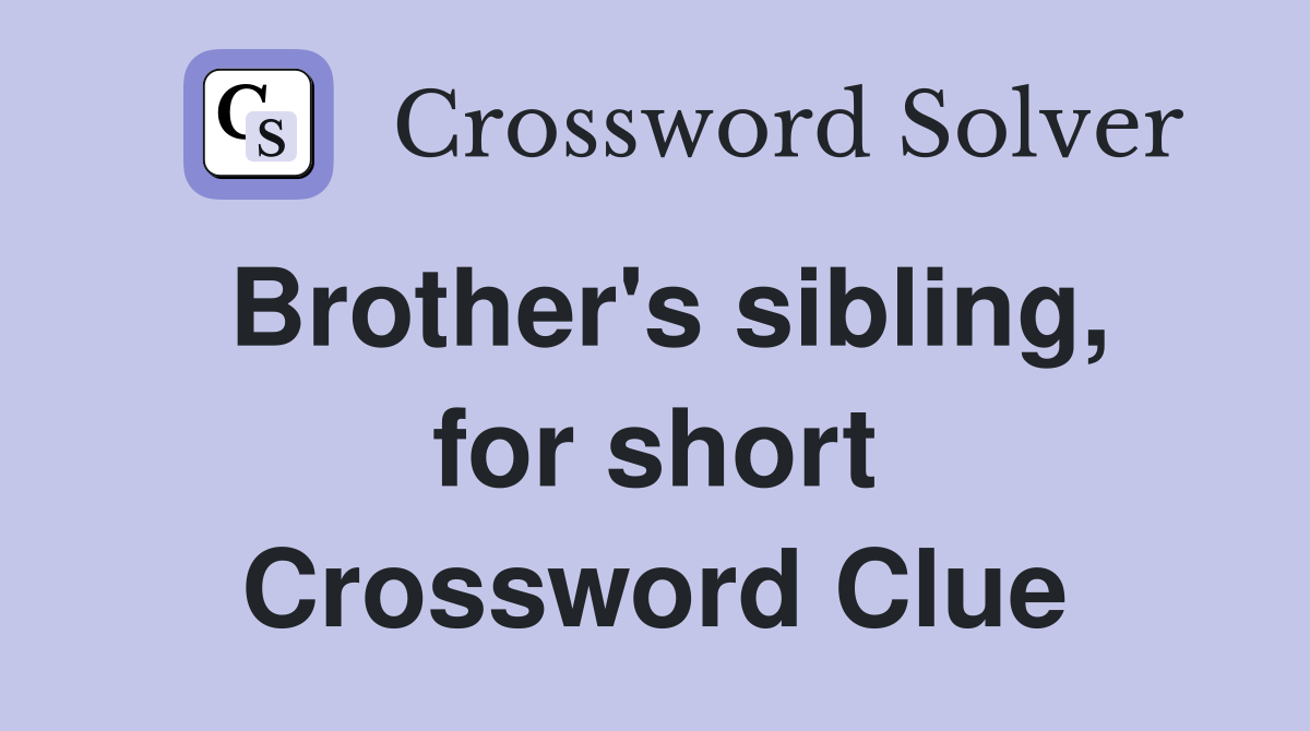 Brother's sibling, for short Crossword Clue