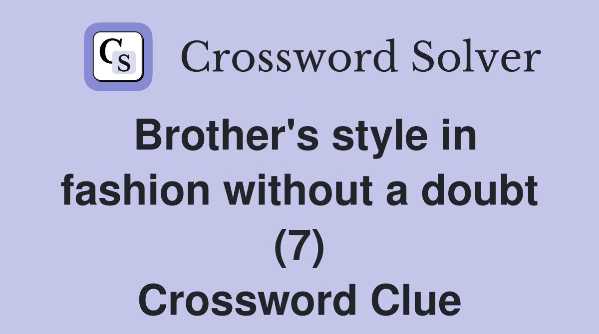 Brother's style in fashion without a doubt (7) Crossword Clue