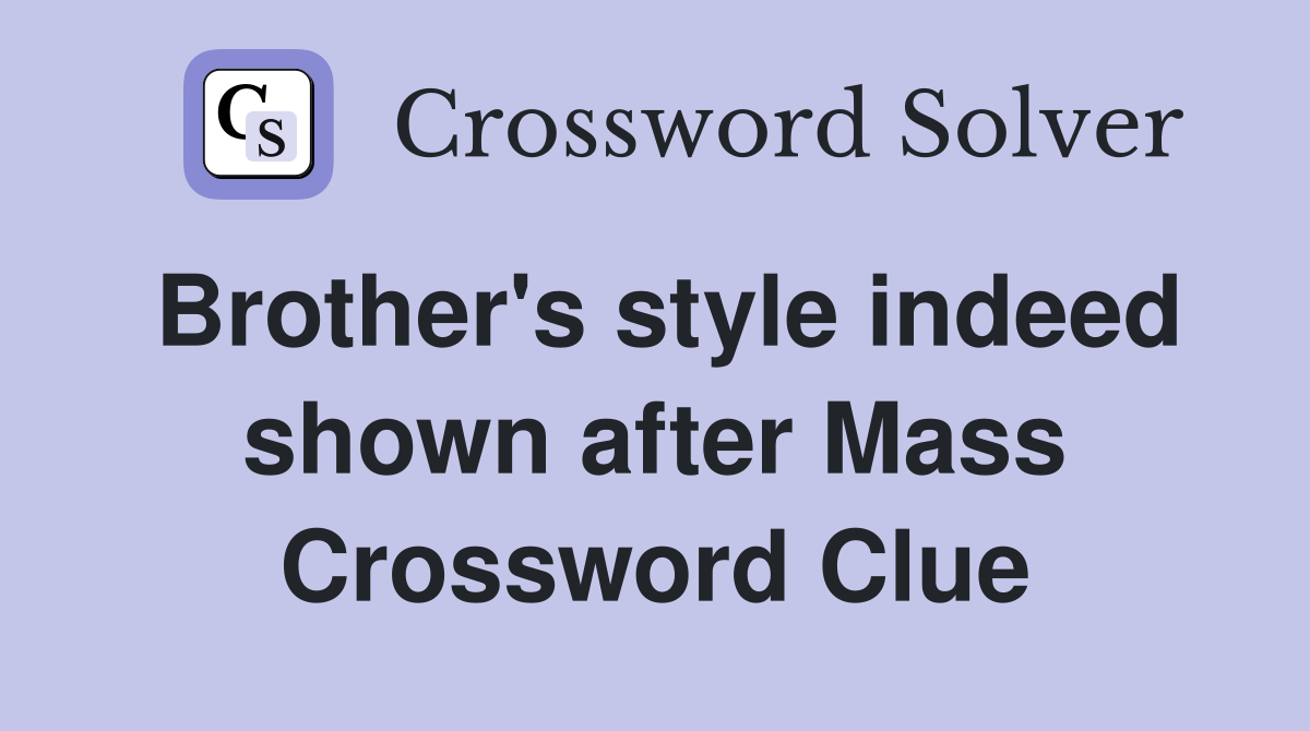 Brother's style indeed shown after Mass Crossword Clue