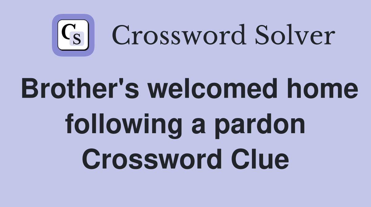 Brother's welcomed home following a pardon Crossword Clue