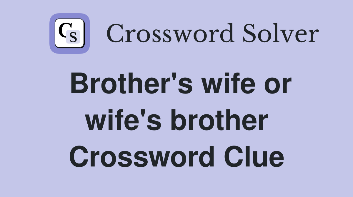 Brother's wife or wife's brother Crossword Clue