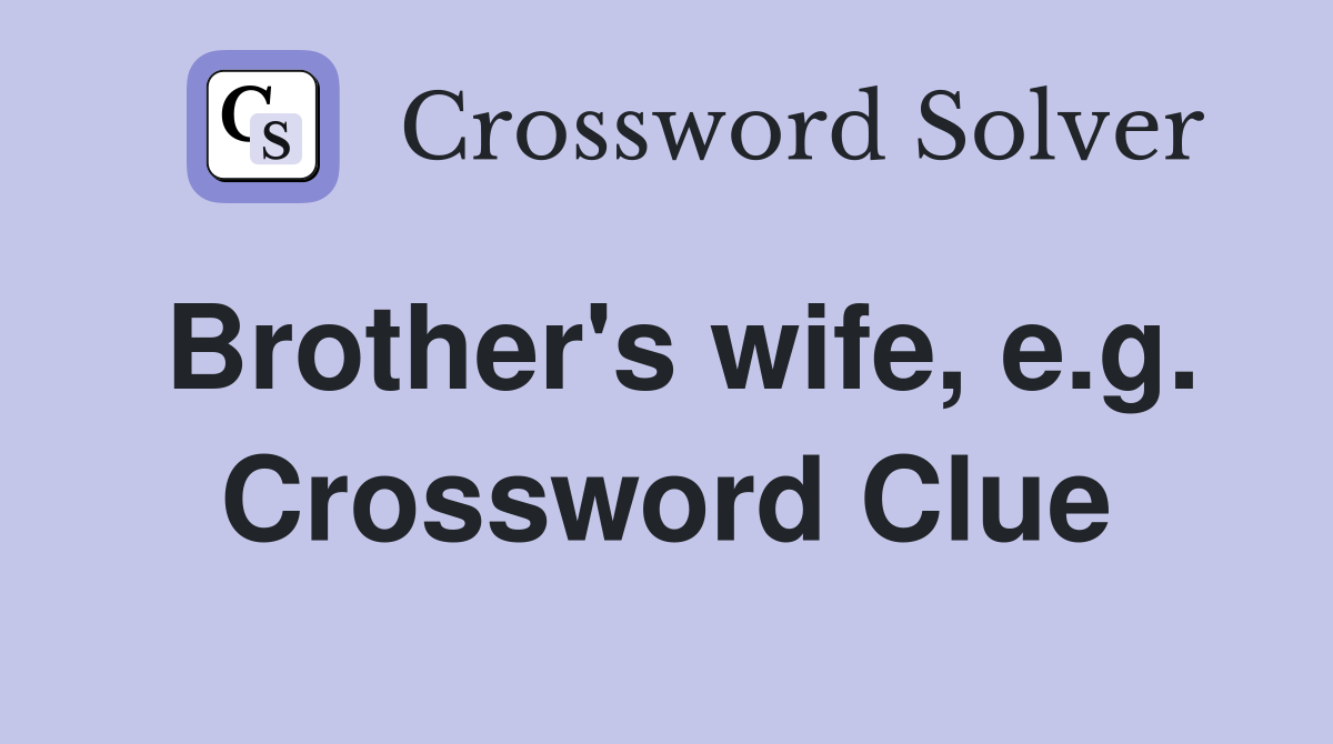 Brother's wife, e.g. Crossword Clue