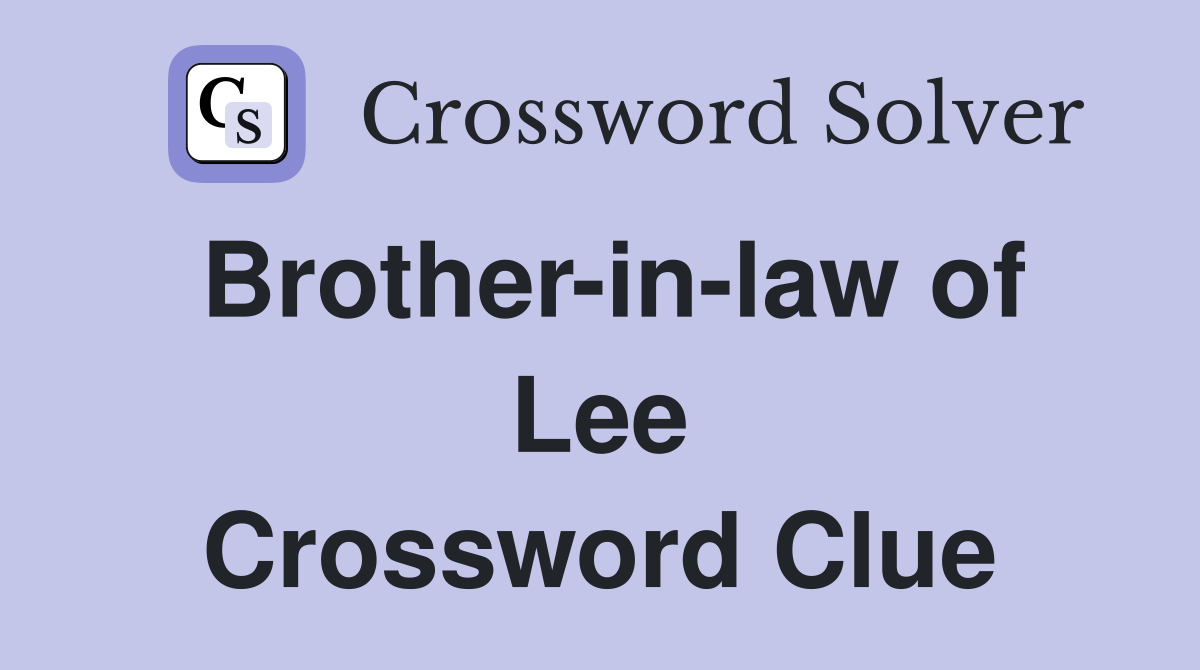 Brother-in-law of Lee Crossword Clue