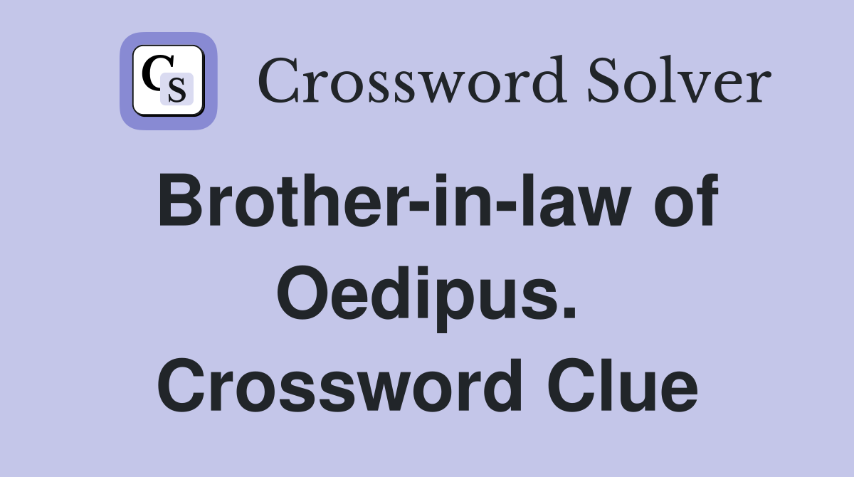 Brother-in-law of Oedipus. Crossword Clue