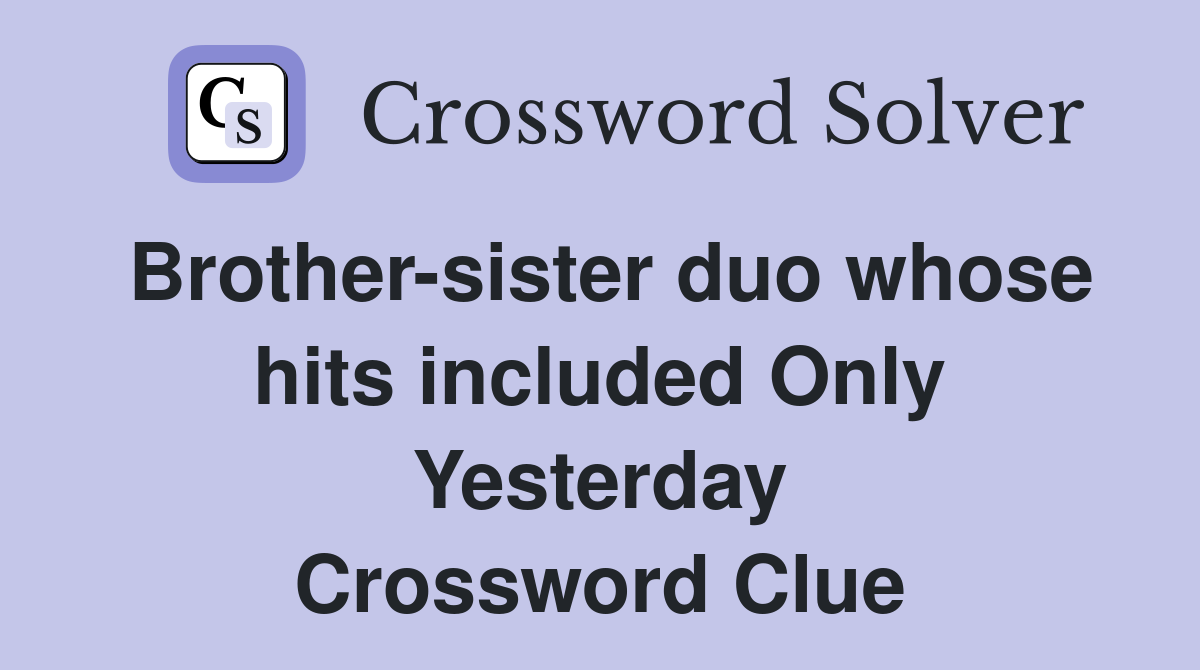 Brother-sister duo whose hits included Only Yesterday Crossword Clue