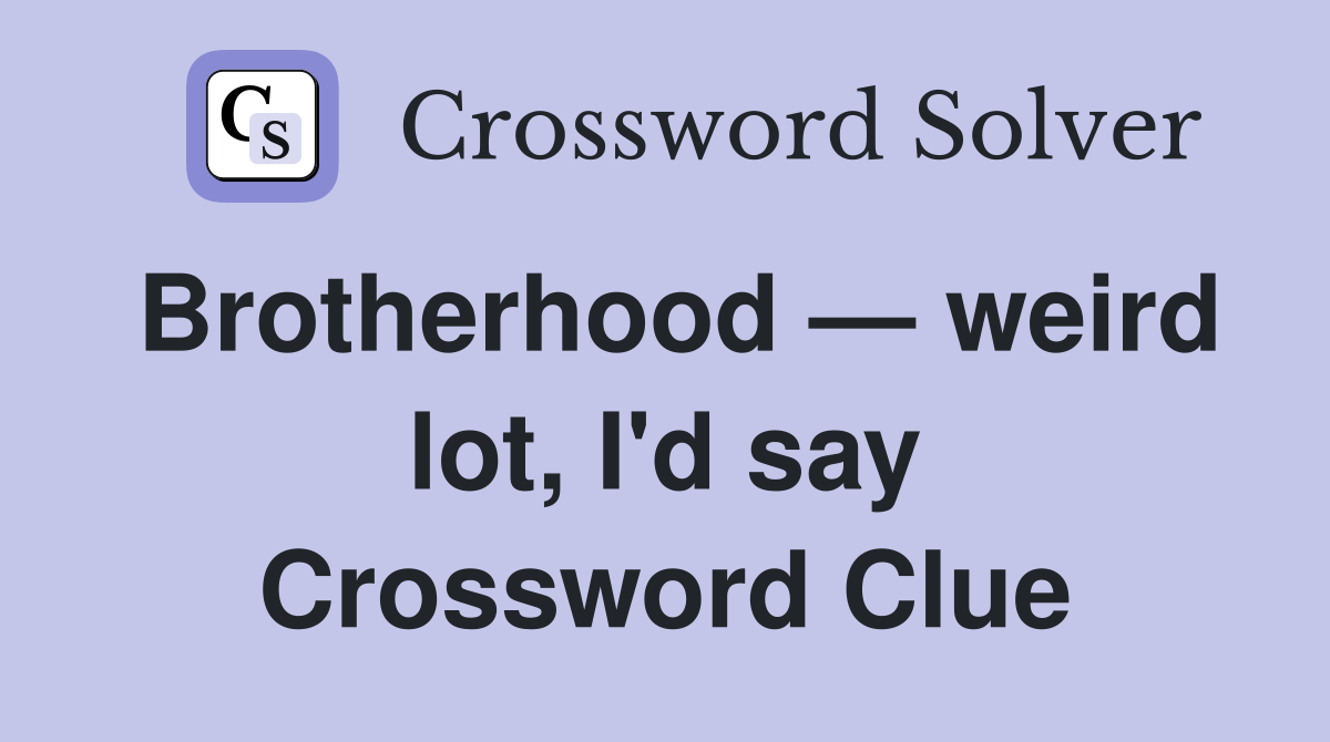 Brotherhood — weird lot, I'd say Crossword Clue