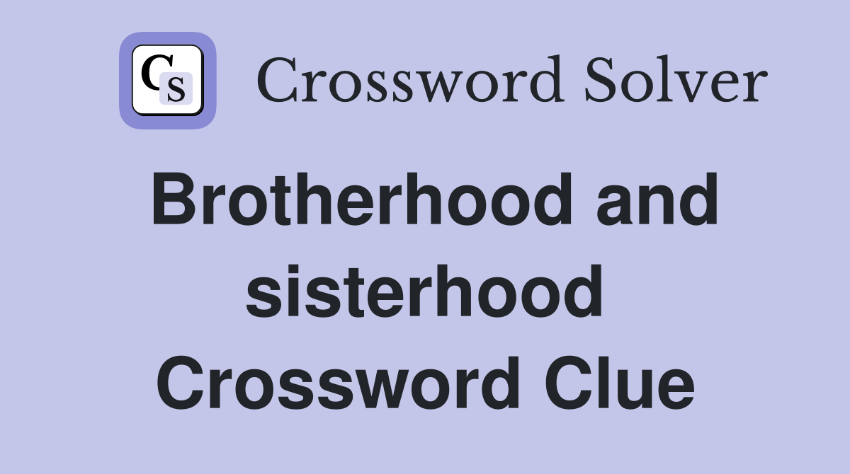 Brotherhood and sisterhood Crossword Clue