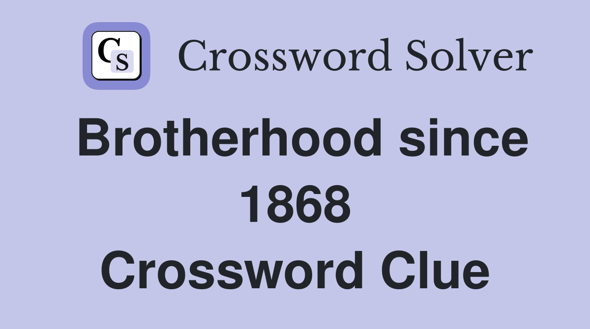 Brotherhood since 1868 Crossword Clue
