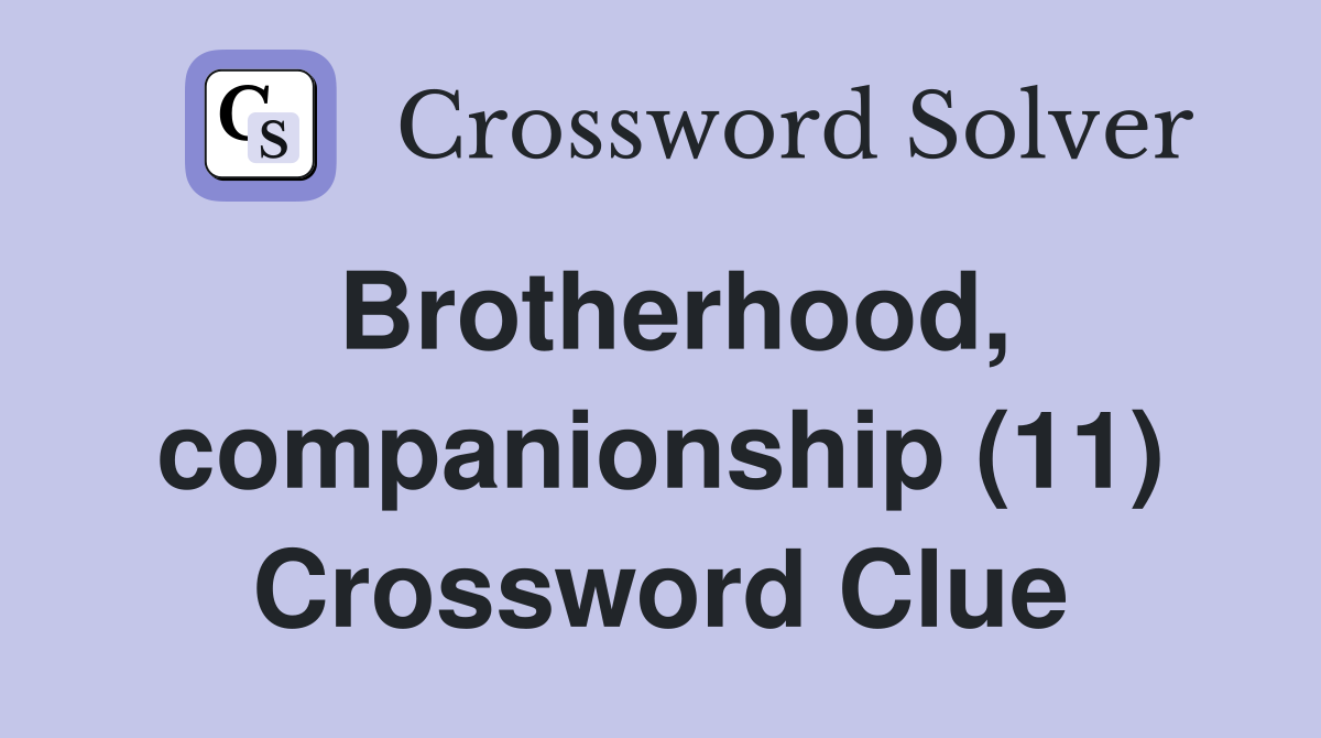 Brotherhood, companionship (11) Crossword Clue