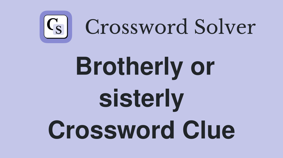 Brotherly or sisterly Crossword Clue