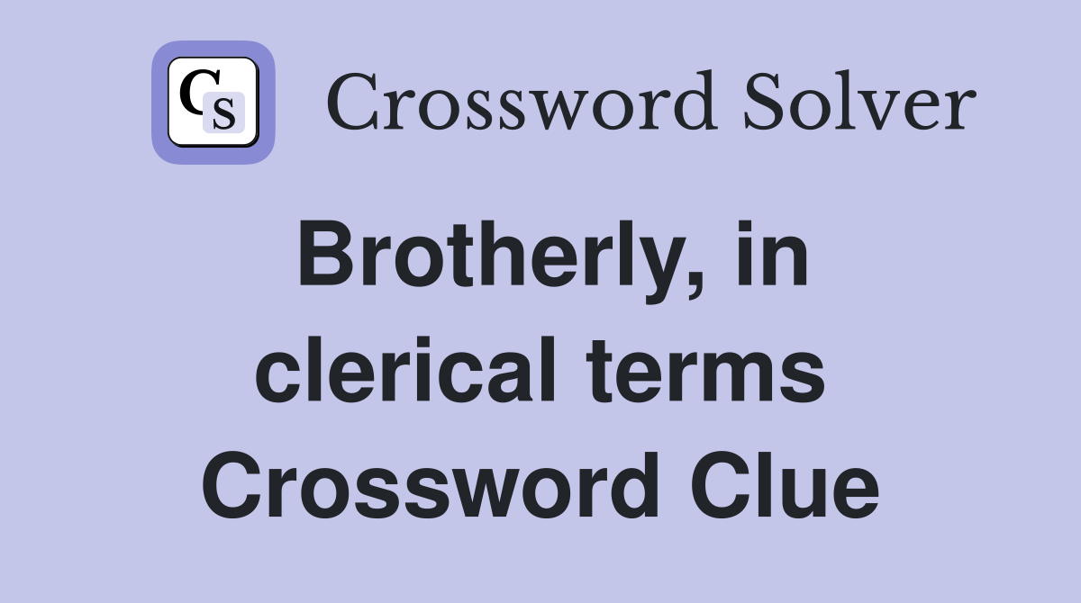 Brotherly, in clerical terms Crossword Clue