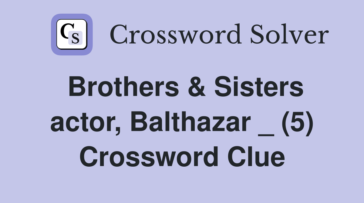 Brothers & Sisters actor, Balthazar _ (5) Crossword Clue