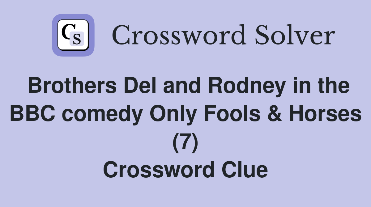 Brothers Del and Rodney in the BBC comedy Only Fools & Horses (7) Crossword Clue