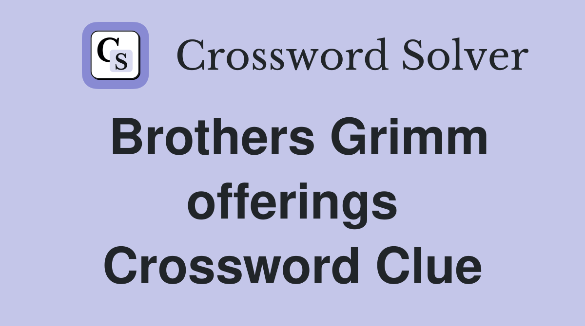 Brothers Grimm offerings Crossword Clue