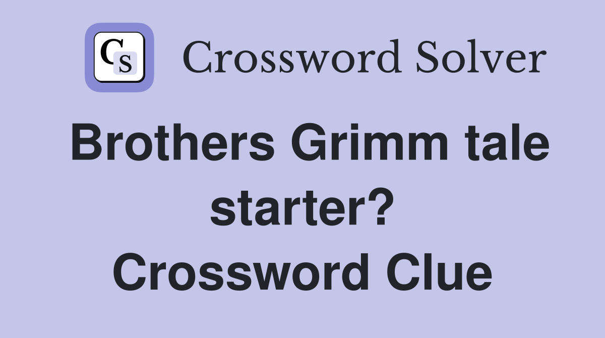 Brothers Grimm tale starter? Crossword Clue