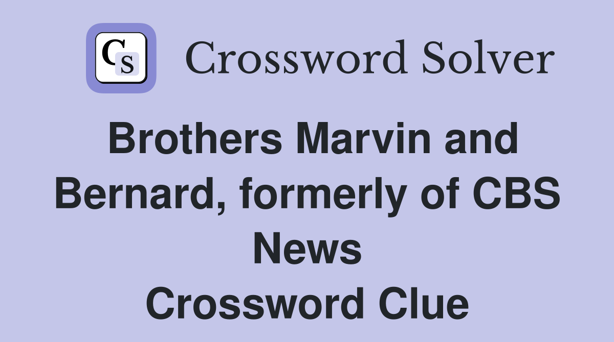 Brothers Marvin and Bernard, formerly of CBS News Crossword Clue
