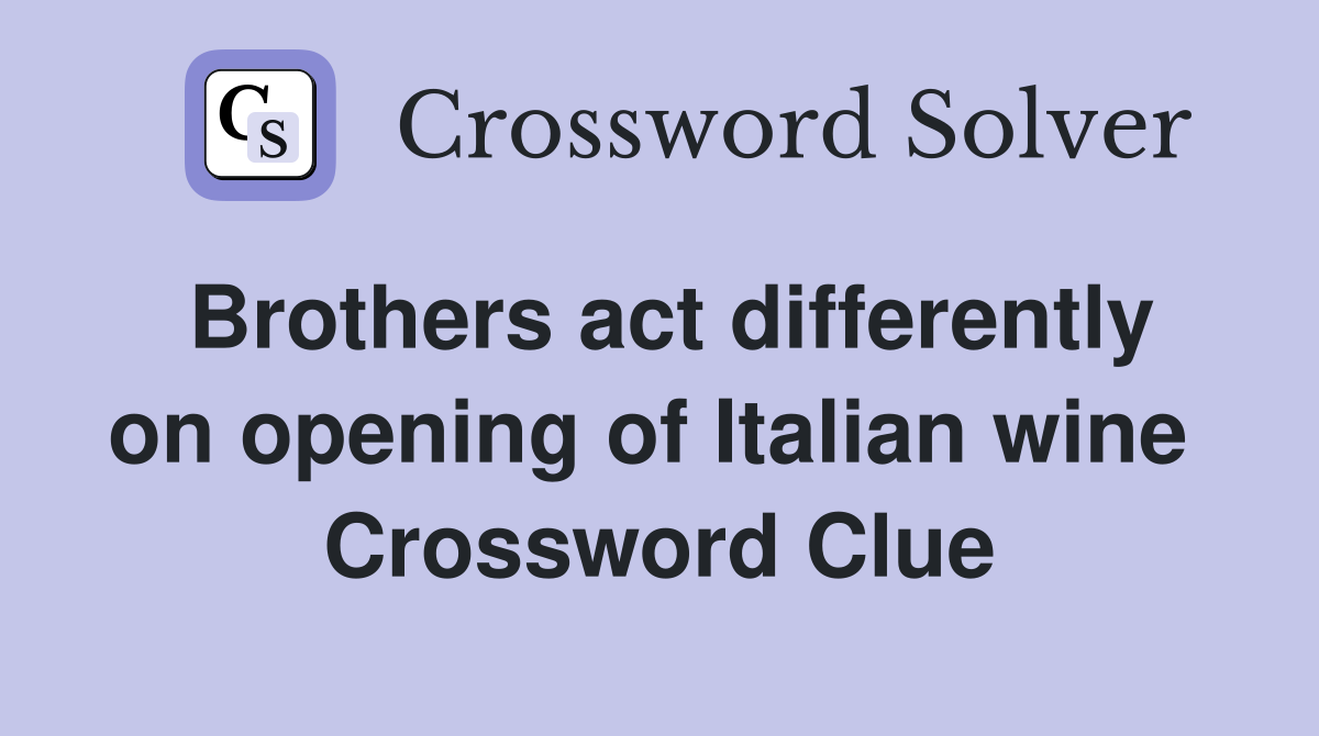 Brothers act differently on opening of Italian wine  Crossword Clue