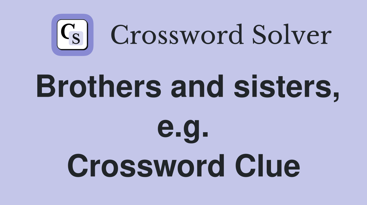 Brothers and sisters, e.g. Crossword Clue