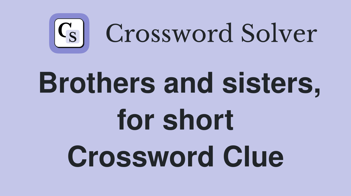 Brothers and sisters, for short Crossword Clue
