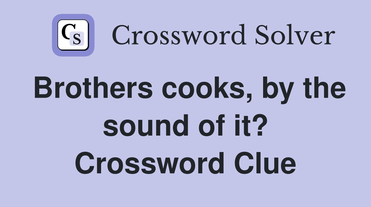 Brothers cooks, by the sound of it? Crossword Clue