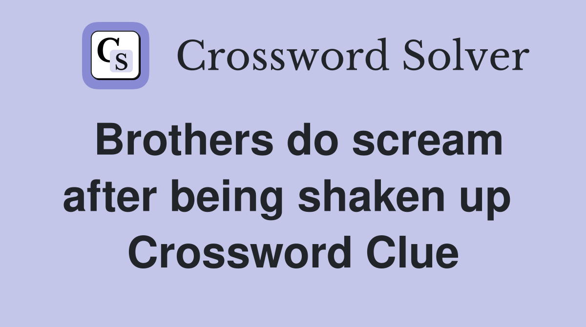 Brothers do scream after being shaken up  Crossword Clue