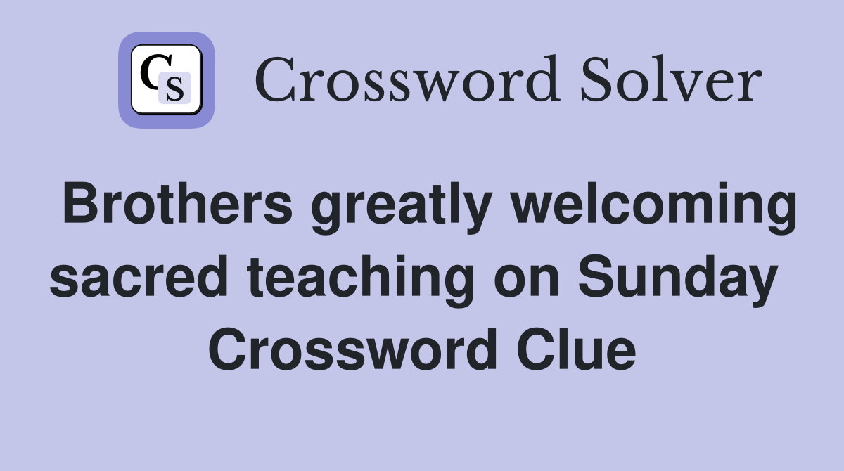 Brothers greatly welcoming sacred teaching on Sunday  Crossword Clue