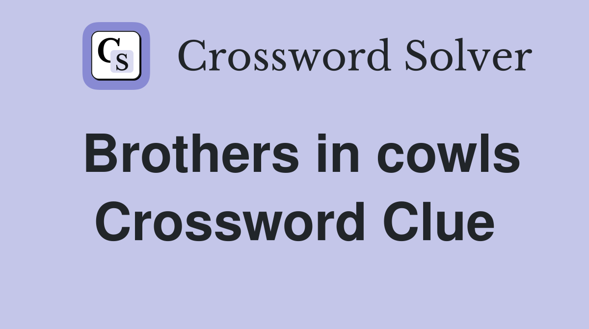 Brothers in cowls Crossword Clue
