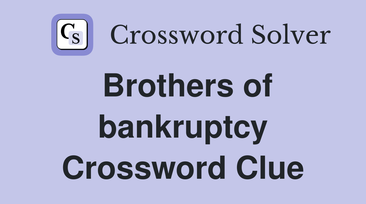 Brothers of bankruptcy Crossword Clue