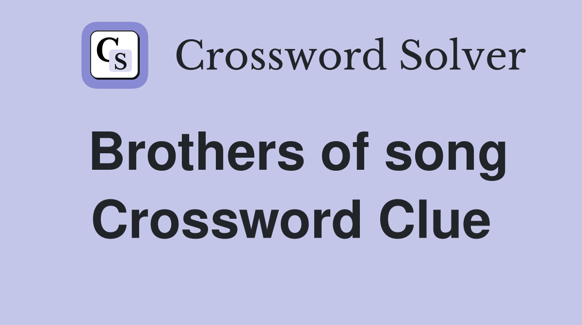 Brothers of song Crossword Clue