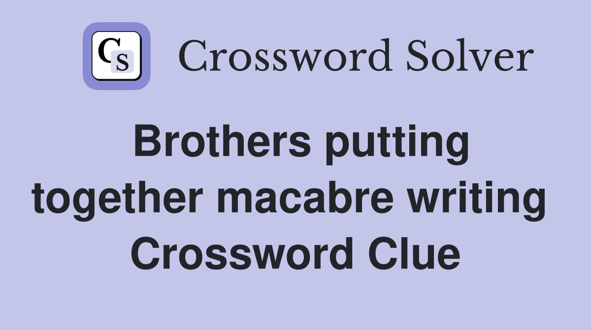 Brothers putting together macabre writing  Crossword Clue