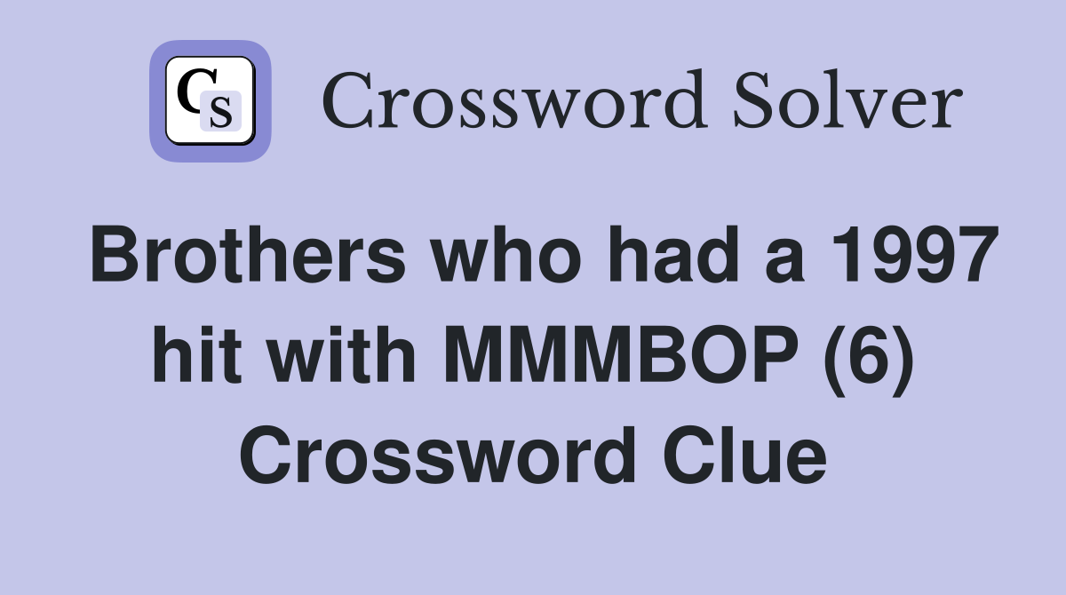 Brothers who had a 1997 hit with MMMBOP (6) Crossword Clue