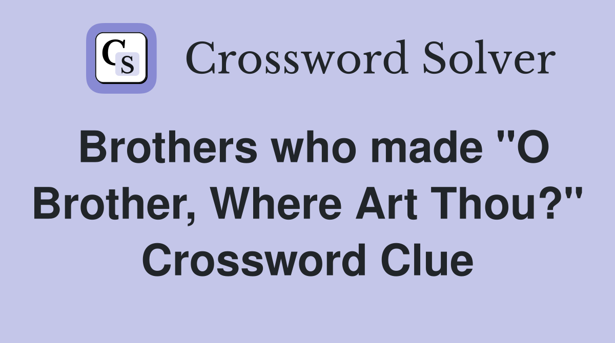 Brothers who made "O Brother, Where Art Thou?" Crossword Clue