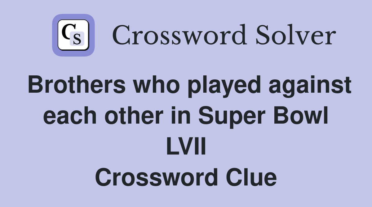 Brothers who played against each other in Super Bowl LVII Crossword Clue