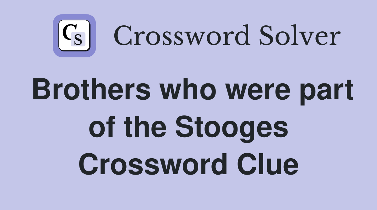Brothers who were part of the Stooges Crossword Clue