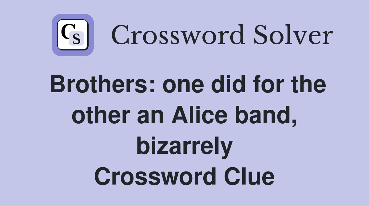 Brothers: one did for the other an Alice band, bizarrely Crossword Clue