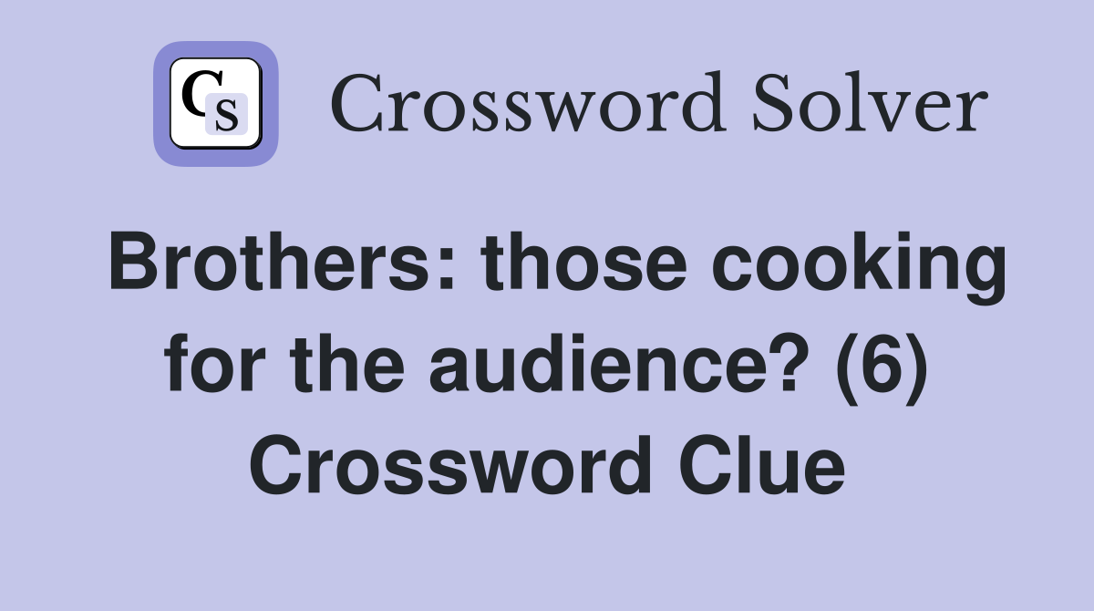 Brothers: those cooking for the audience? (6) Crossword Clue