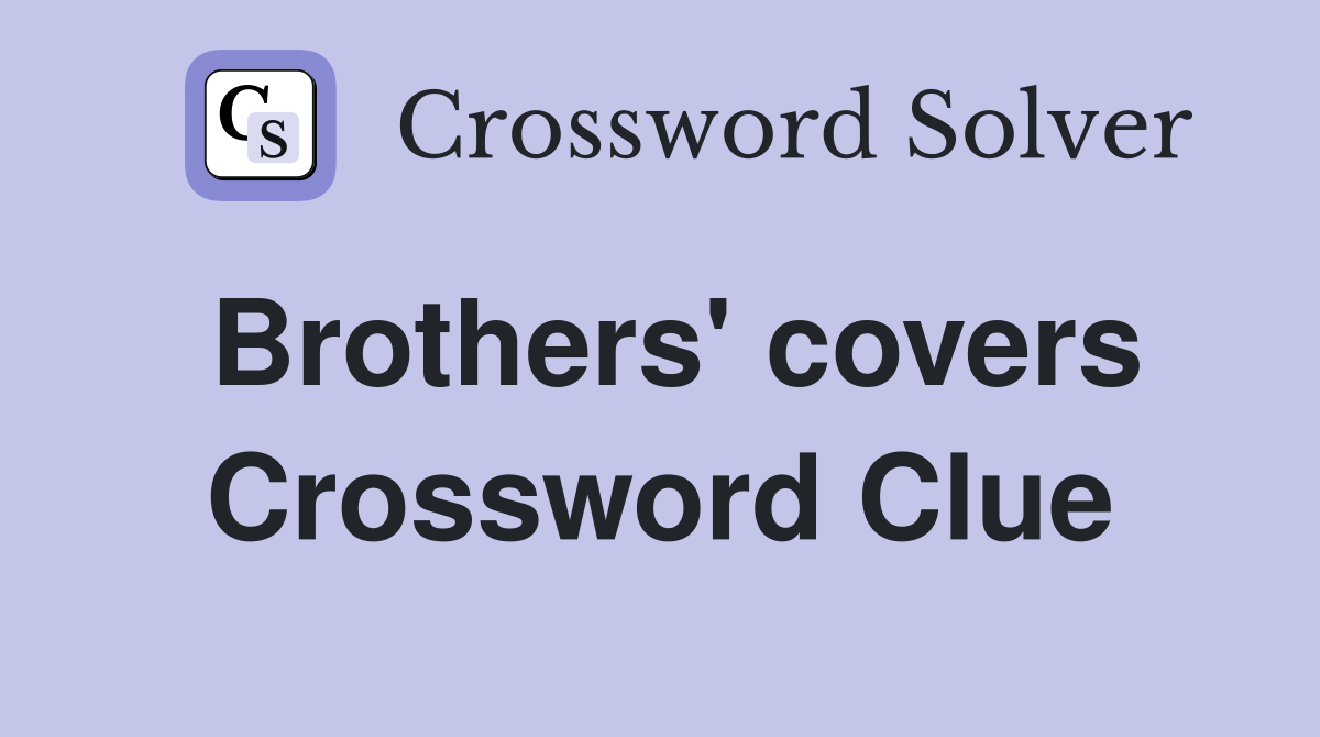 Brothers' covers Crossword Clue